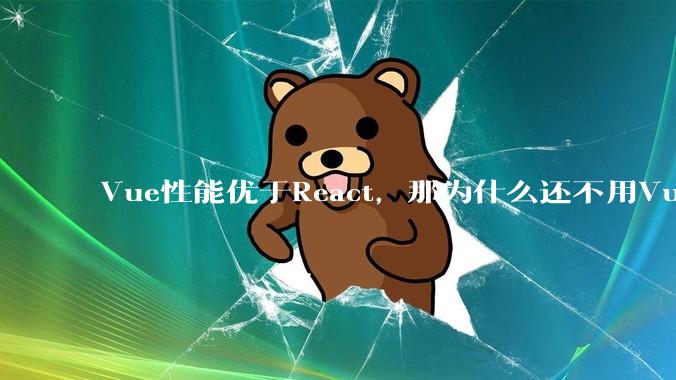 Vue性能优于React，那为什么还不用Vue？