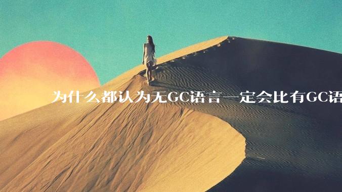 为什么都认为无GC语言一定会比有GC语言要快？