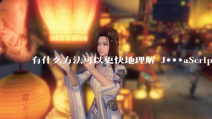有什么方法可以更快地理解 J***aScript？